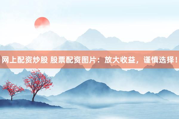 网上配资炒股 股票配资图片：放大收益，谨慎选择！