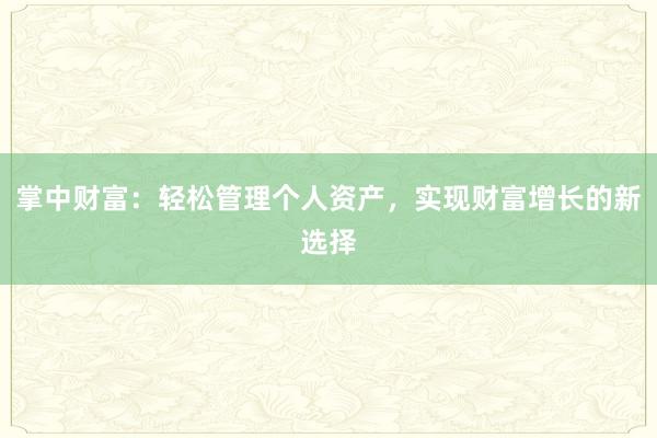 掌中财富：轻松管理个人资产，实现财富增长的新选择